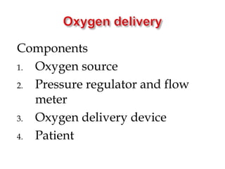 Components
1. Oxygen source
2. Pressure regulator and flow
meter
3. Oxygen delivery device
4. Patient
 
