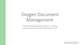 Oxygen Document
Management
Intuitive cloud document solutions. Helping
you securely file and find information, fast
 