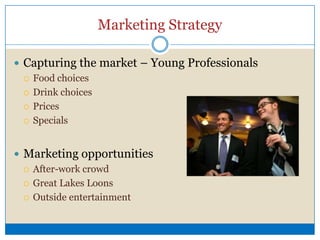 Marketing Goals and ObjectivesGoal 1: Expand Market to Young ProfessionalsHappy HourDrink SpecialsFriday Night EntertainmentGoal 2: Obtain Internet PresenceWeb-page counterOn-line promotions