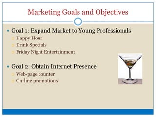 Marketing Goals and ObjectivesGoal 3: Improve Seating and Space UtilizationBulky furnitureAdd seating more conducive to eating and socializingGoal 4: Improve menuBar-friendly optionsReduce or eliminate dessert options