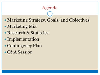 AgendaMarketing Strategy, Goals, and ObjectivesMarketing MixResearch & StatisticsImplementationContingency PlanQ&A Session