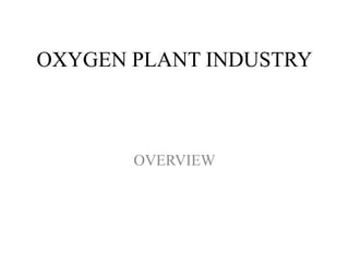 OXYGEN PLANT INDUSTRY
OVERVIEW
 