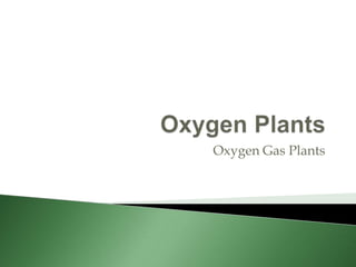 Oxygen Gas Plants
 