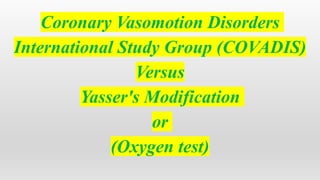 Oxygen Reversal of Coronary Artery Spasm with Modification of International Standards for the Diagnostic Criteria of Coronary Vasomotor Disorders (Yasser's Modification or Oxygen test)-DR Yasser Mohammed Hassanain.pptx