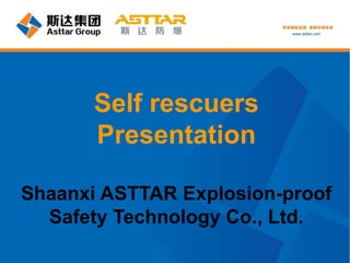 Self rescuers
Presentation
Shaanxi ASTTAR Explosion-proof
Safety Technology Co., Ltd.
 