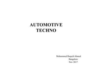 AUTOMOTIVE
TECHNO
Mohammed Raqeeb Ahmed
Bangalore
Nov 2017
 