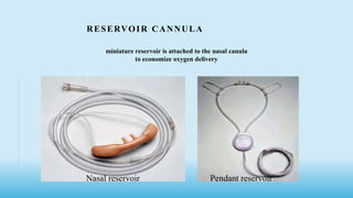 RESERVOIR CANNULA
Nasal reservoir Pendant reservoir
miniature reservoir is attached to the nasal canula
to economize oxygen delivery
 