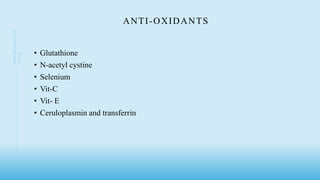 ANTI-OXIDANTS
• Glutathione
• N-acetyl cystine
• Selenium
• Vit-C
• Vit- E
• Ceruloplasmin and transferrin
6 3
PRESENTATION
TITLE
 