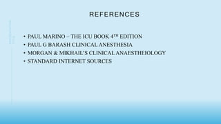REFERENCES
• PAUL MARINO – THE ICU BOOK 4TH EDITION
• PAUL G BARASH CLINICAL ANESTHESIA
• MORGAN & MIKHAIL’S CLINICAL ANAESTHEIOLOGY
• STANDARD INTERNET SOURCES
7 2
PRESENTATION
TITLE
 