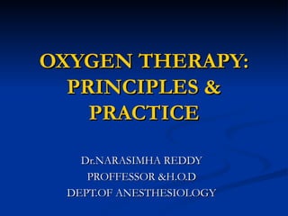 OXYGEN THERAPY: PRINCIPLES & PRACTICE Dr.NARASIMHA REDDY PROFFESSOR &H.O.D DEPT.OF ANESTHESIOLOGY 