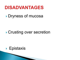  Dryness of mucosa
 Crusting over secretion
 Epistaxis
 