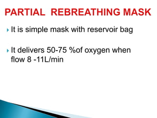  It is simple mask with reservoir bag
 It delivers 50-75 %of oxygen when
flow 8 -11L/min
 