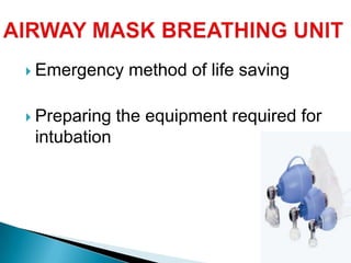 Emergency method of life saving
 Preparing the equipment required for
intubation
 