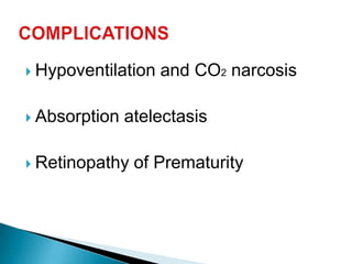  Hypoventilation and CO2 narcosis
 Absorption atelectasis
 Retinopathy of Prematurity
 