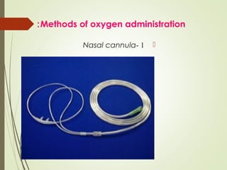 : Methods of oxygen administration
Nasal cannula- 1



 