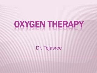 OXYGEN THERAPY
Dr. Tejasree
 