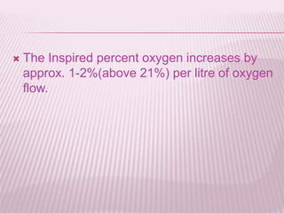  The Inspired percent oxygen increases by
approx. 1-2%(above 21%) per litre of oxygen
flow.
 