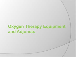Oxygen Therapy Equipment
and Adjuncts
 