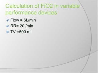 Calculation of FiO2 in variable
performance devices
 Flow = 6L/min
 RR= 20 /min
 TV =500 ml
 
