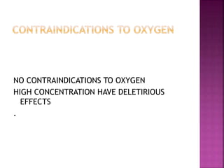 NO CONTRAINDICATIONS TO OXYGEN
HIGH CONCENTRATION HAVE DELETIRIOUS
EFFECTS
.
 