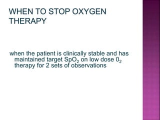 when the patient is clinically stable and has
maintained target SpO2 on low dose 02
therapy for 2 sets of observations
 