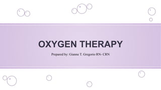 OXYGEN THERAPY
Prepared by: Gianne T. Gregorio RN- CRN
 