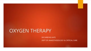 OXYGEN THERAPY
DR SHREYAS KATE
DEPT OF ANAESTHESIOLOGY & CRITICAL CARE
 