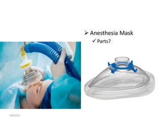  Anesthesia Mask
 Parts?
9/8/2022
 