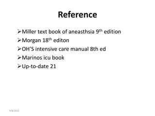 Reference
Miller text book of aneasthsia 9th edition
Morgan 18th editon
OH’S intensive care manual 8th ed
Marinos icu book
Up-to-date 21
9/8/2022
 