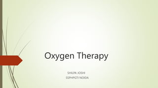 Oxygen Therapy
SHILPA JOSHI
SSPHPGTI NOIDA
 