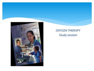 OXYGEN THERAPY
Study session
 