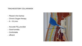 TRACHEOSTOMY COLLAR/MASK
▪ Placed in the trachea
▪ Chronic Oxygen therapy
▪ 8 – 10 L/min
▪ Accurate FiO2 provided
▪ Good humidity
▪ Comfortable
▪ efficient
This Photo by Unknown Author is licensed under CC BY
 