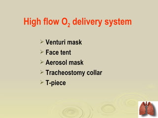High flow O2 delivery system
     Venturi mask
     Face tent
     Aerosol mask
     Tracheostomy collar
     T-piece
 
