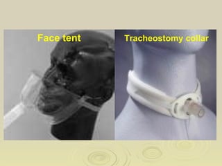 Face tent   Tracheostomy collar
 