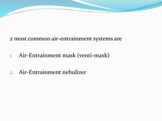 2 most common air-entrainment systems are
1. Air-Entrainment mask (venti-mask)
2. Air-Entrainment nebulizer
 