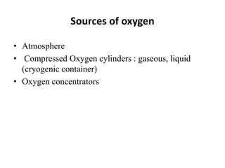 Sources of oxygen
• Atmosphere
• Compressed Oxygen cylinders : gaseous, liquid
(cryogenic container)
• Oxygen concentrators
 