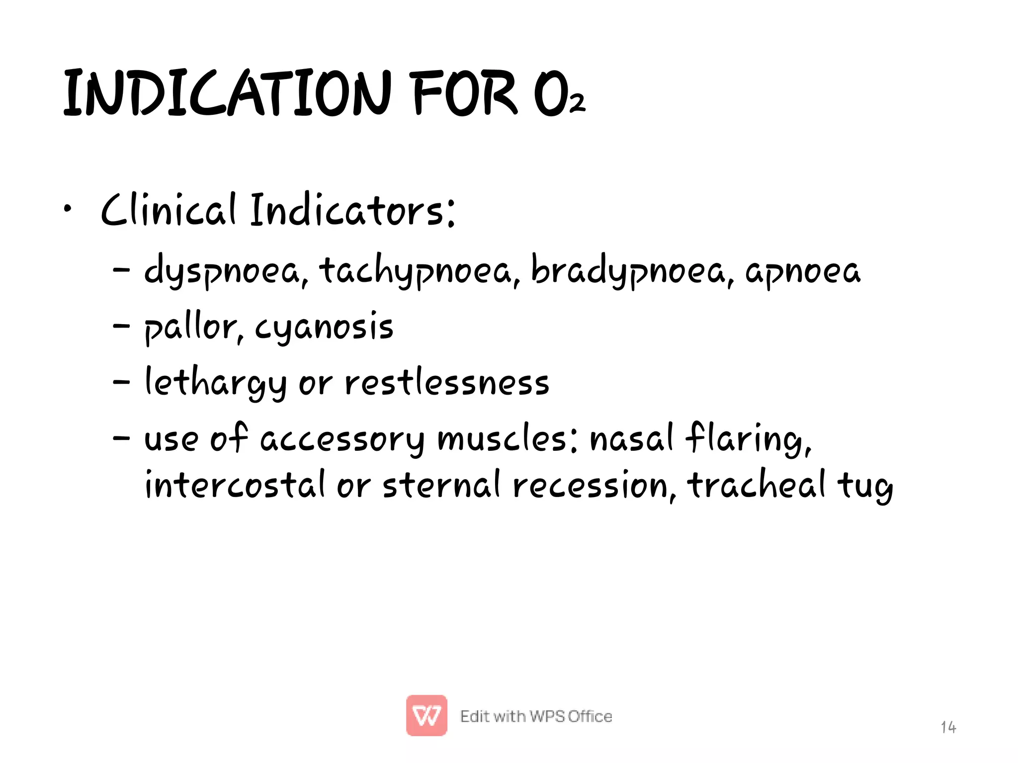 INDICATION FOR O2
•
–
–
–
–
Clinical Indicators:
dyspnoea, tachypnoea, bradypnoea, apnoea
pallor, cyanosis
lethargy or restlessness
use of accessory muscles: nasal flaring,
intercostal or sternal recession, tracheal tug
14
 