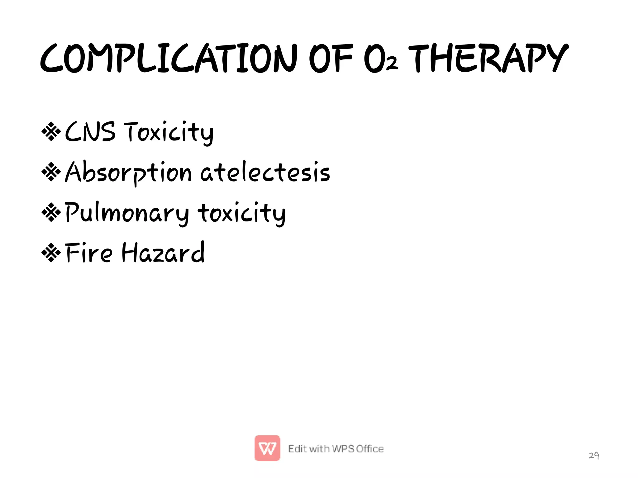 COMPLICATION OF O2 THERAPY




CNS Toxicity
Absorption atelectesis
Pulmonary toxicity
Fire Hazard
29
 
