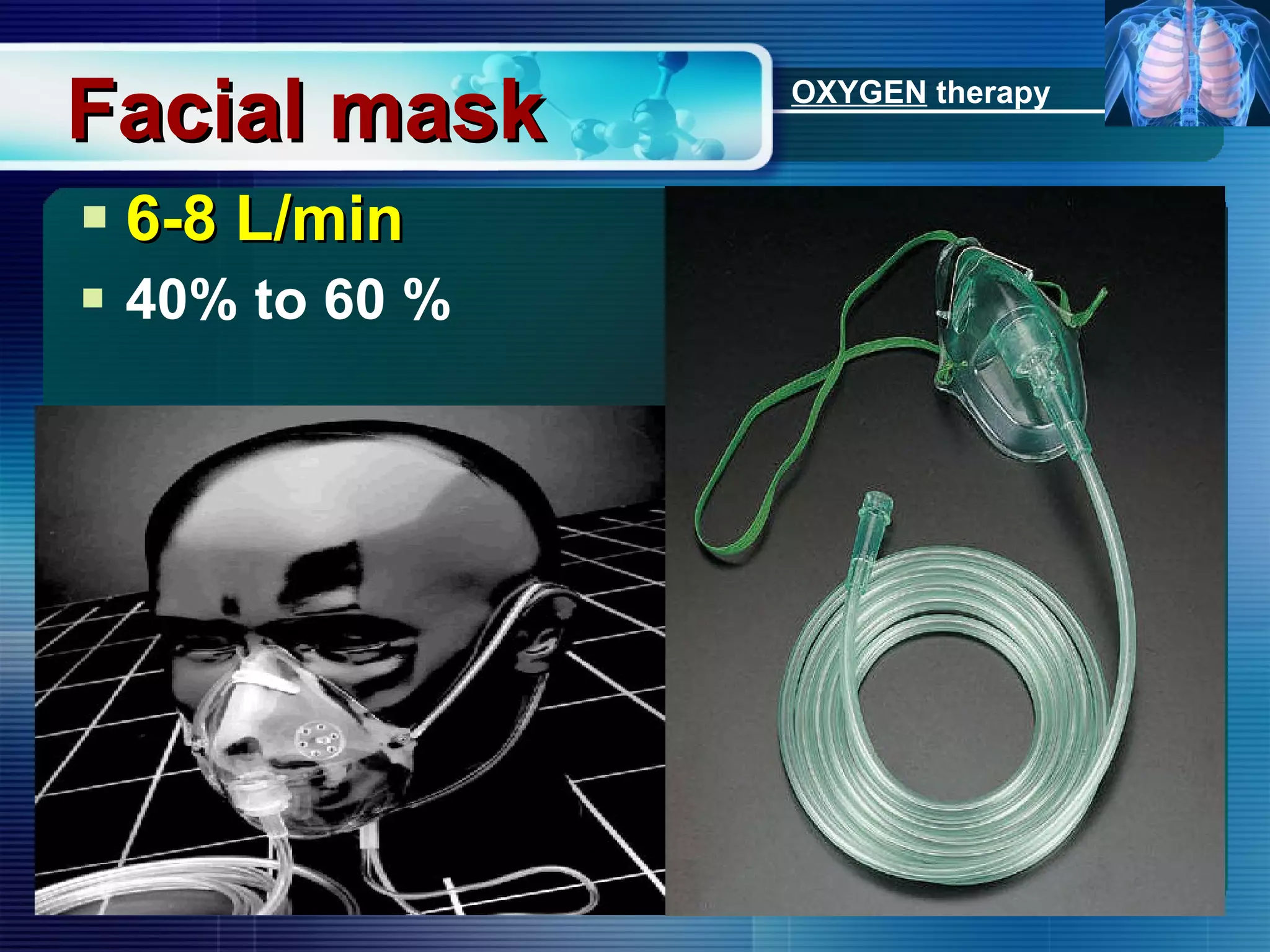 Facial mask 6-8 L/min 40% to 60 % OXYGEN  therapy 