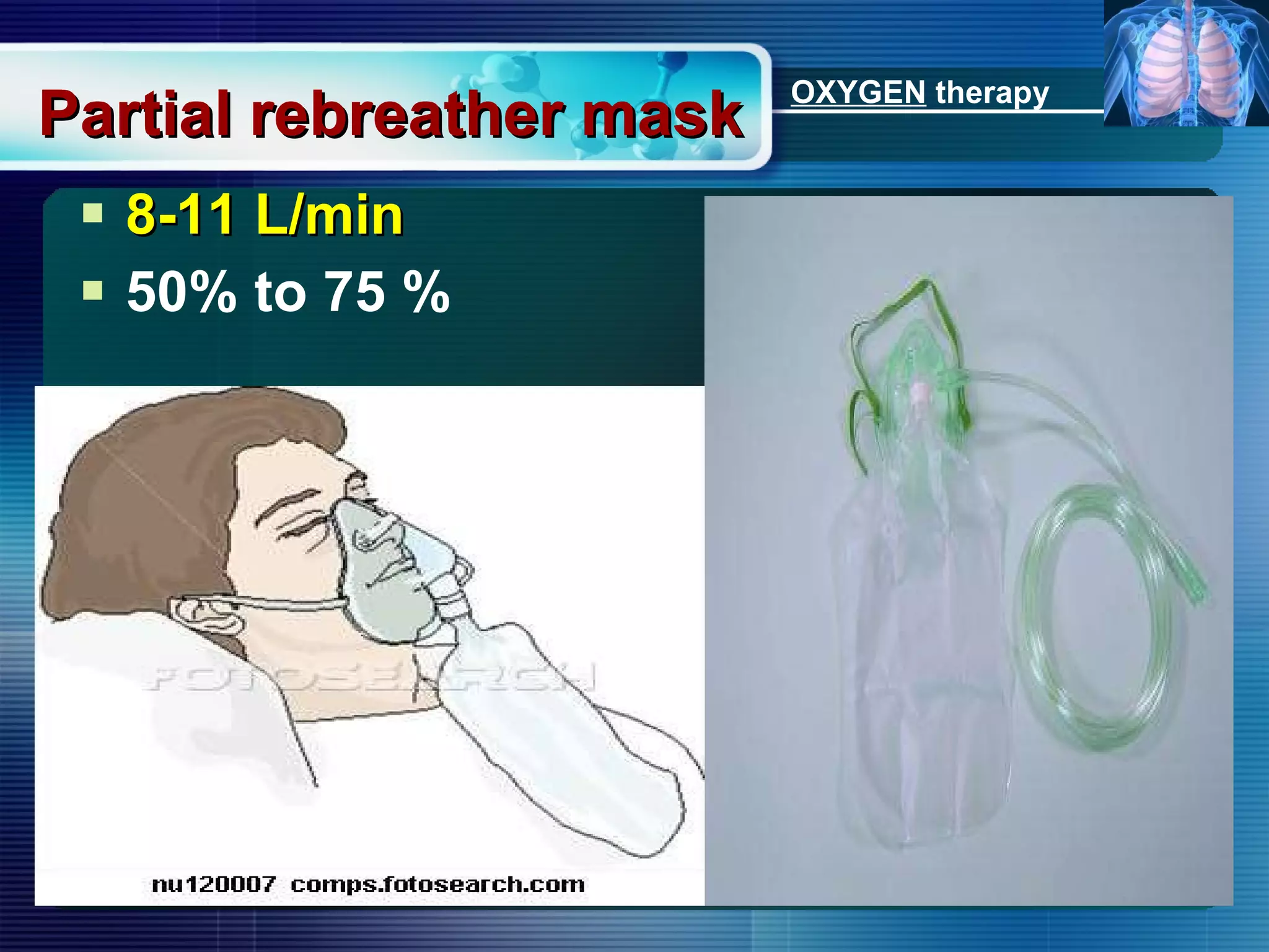 Partial rebreather mask 8-11 L/min 50% to 75 % OXYGEN  therapy 