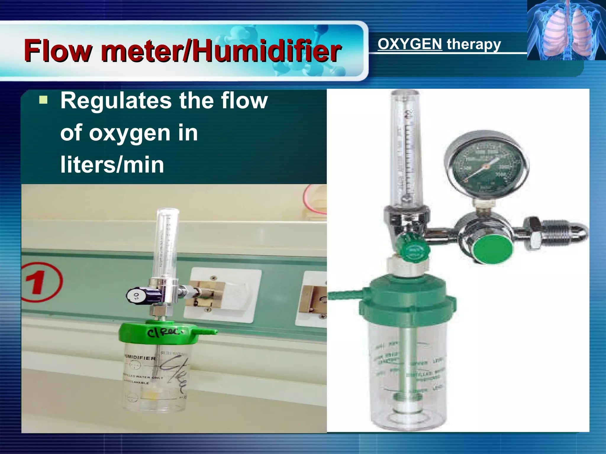 Flow meter/Humidifier Regulates the flow of oxygen in  liters/min OXYGEN  therapy 