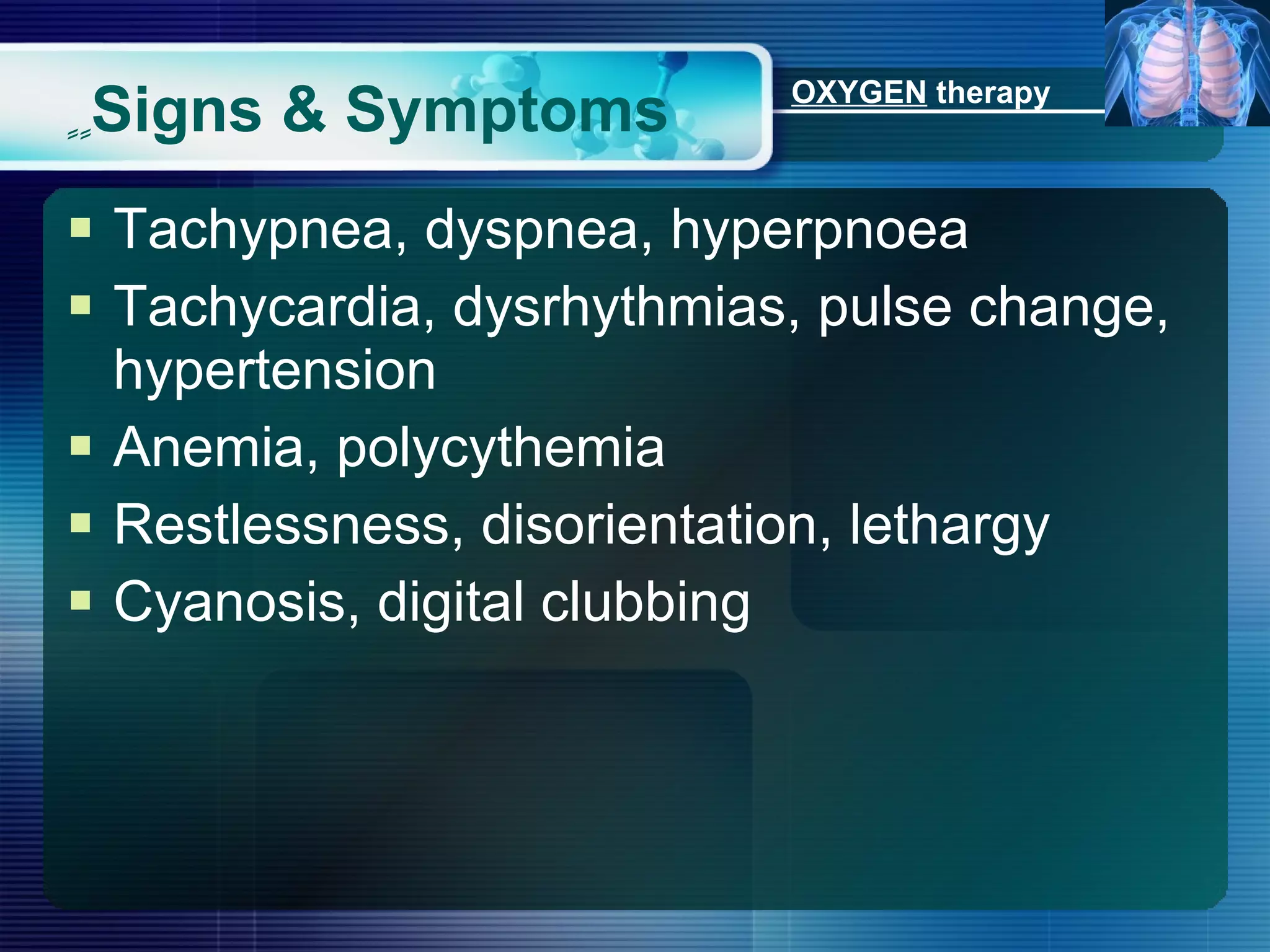 ٍٍ Signs & Symptoms Tachypnea, dyspnea, hyperpnoea Tachycardia, dysrhythmias, pulse change, hypertension Anemia, polycythemia Restlessness, disorientation, lethargy Cyanosis, digital clubbing OXYGEN  therapy 