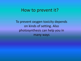 How to prevent it?

To prevent oxygen toxicity depends
      on kinds of setting. Also
  photosynthesis can help you in
            many ways
 