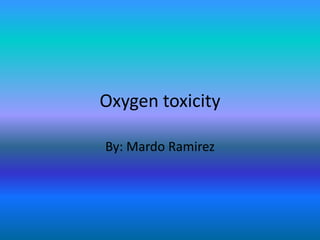 Oxygen toxicity

By: Mardo Ramirez
 