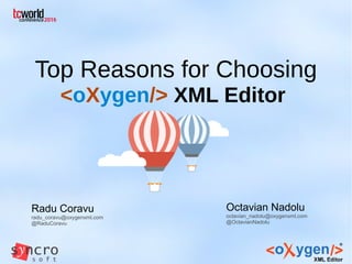 Top Reasons for Choosing
<oXygen/> XML Editor
Octavian Nadolu
octavian_nadolu@oxygenxml.com
@OctavianNadolu
Radu Coravu
radu_coravu@oxygenxml.com
@RaduCoravu
 