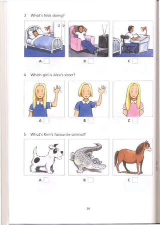 3 What's Nick doing?
5 What's Kim's favourite animal?
4 Which girl is Alex's sister?
36
 