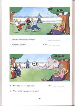 2 What is the woman doing?
3 Where is the ball? in her
4 Who has got the ball now? the
5 What is the woman doing now?
44
 
