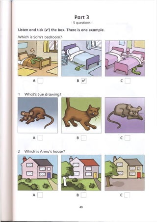 Part 3
- 5 questions -
Listen and tick (✓ ) the box. There is one example.
Which is Sam's bedroom?
A □ В □
2 Which is Anna's house?
49
 