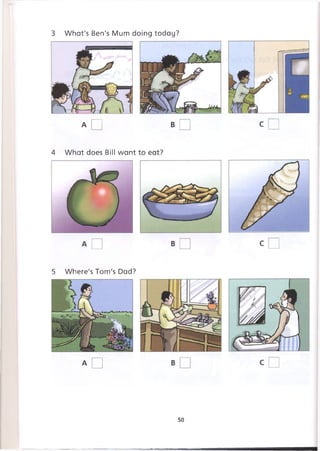3 What's Ben's Mum
A □
4 What does Bill want
5 Where's Tom's Dad?
A
ing today?
c Q
50
 