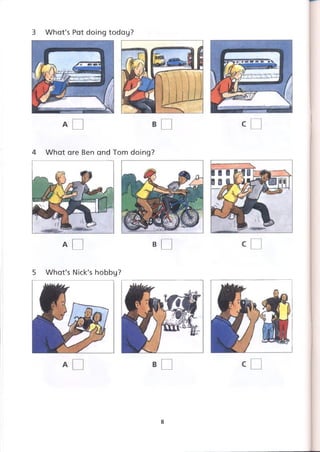 3 What's Pat doing today?
A □ В !
5 What's Nick's hobby?
4 What are Ben and Tom doing?
8
 